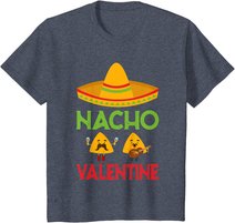 Nacho Valentine Funny Anti Valentine Day Mexican Food Lovers T-Shirt