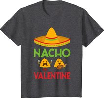 Nacho Valentine Funny Anti Valentine Day Mexican Food Lovers T-Shirt