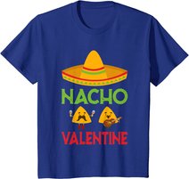 Nacho Valentine Funny Anti Valentine Day Mexican Food Lovers T-Shirt