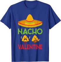 Nacho Valentine Funny Anti Valentine Day Mexican Food Lovers T-Shirt