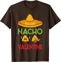 Nacho Valentine Funny Anti Valentine Day Mexican Food Lovers T-Shirt