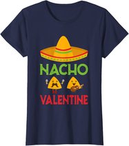 Nacho Valentine Funny Anti Valentine Day Mexican Food Lovers T-Shirt