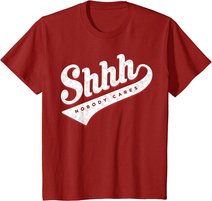 Shhh, Nobody Cares! T-shirt