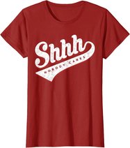 Shhh, Nobody Cares! T-shirt