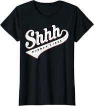 Shhh, Nobody Cares! T-shirt
