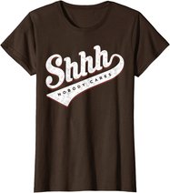 Shhh, Nobody Cares! T-shirt