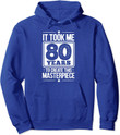 It Took Me 80 Years To Create This Masterpiece 80th Birthday Pullover Hoodie