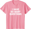 I Have So Many Questions T-Shirt funny saying sarcastic cute T-Shirt