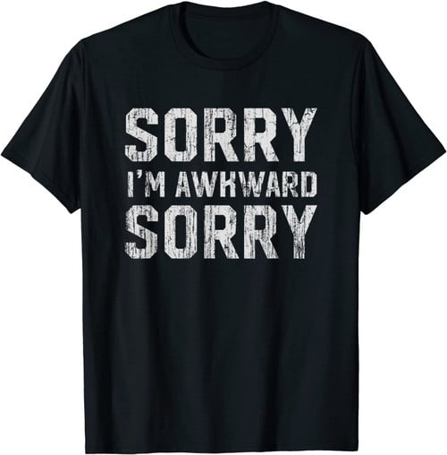 Sorry I'm Awkward Sorry T Shirt - Introvert Nerd Geek Tee