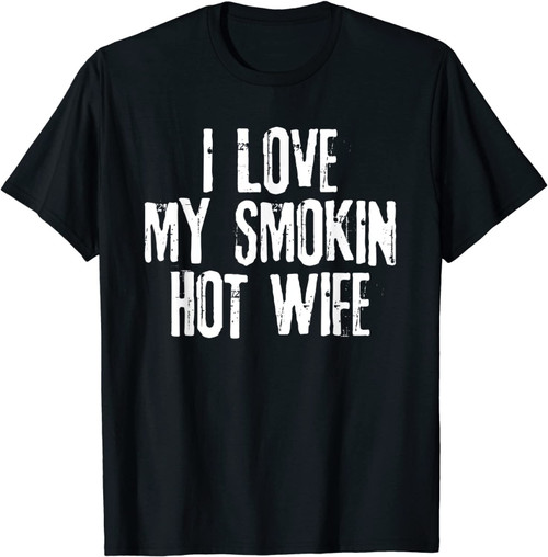 I Love My Smoking Hot Wife T Shirt - T-Shirt For Husband