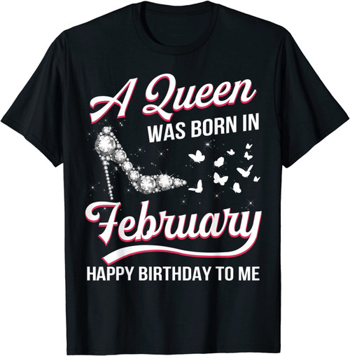 A Queen Was Born In February Happy Birthday To Me Gift T-Shirt