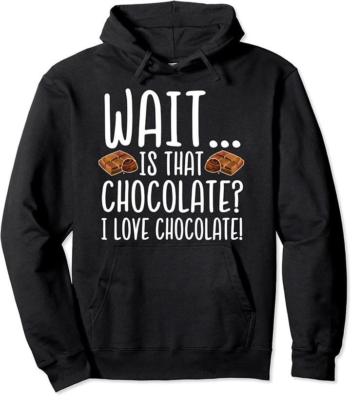Chocolate Lover - Is That Chocolate I Love Chocolate Pullover Hoodie