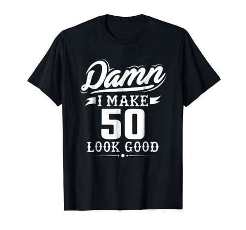 Damn I Make 50 Look Good Tshirt - Funny 50th Birthday Gift