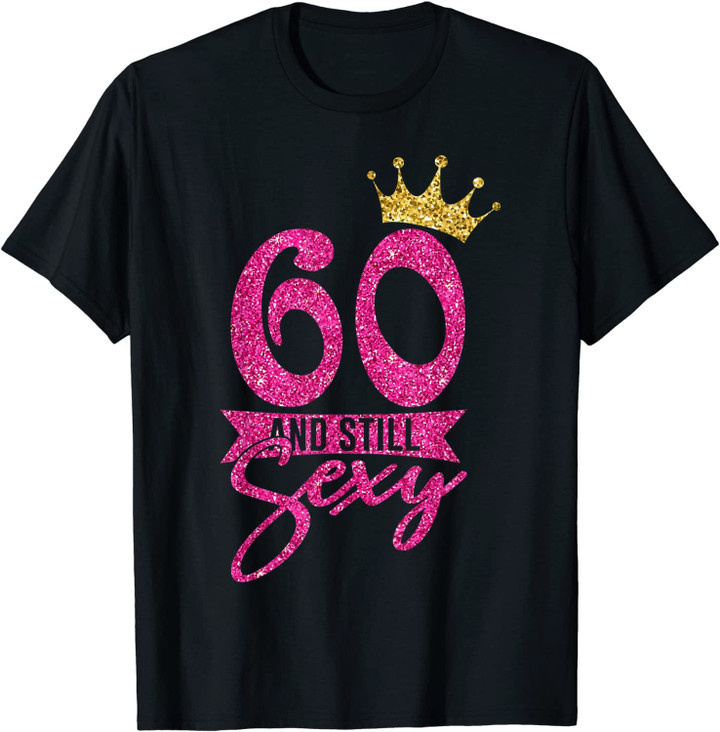 60 Years Old Gifts 60 And Still Sexy 60th Birthday Crown T-Shirt