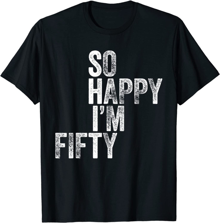 So Happy I'm Fifty T-Shirt Funny 50th Birthday Gift Shirt T-Shirt