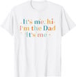 It's Me Hi I'm The Dad It's Me Funny For Dad Father's Day T-Shirt
