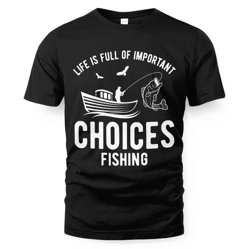 Fishing Lover Gift Life Is Full Of Important Choices Fishing T-shirt