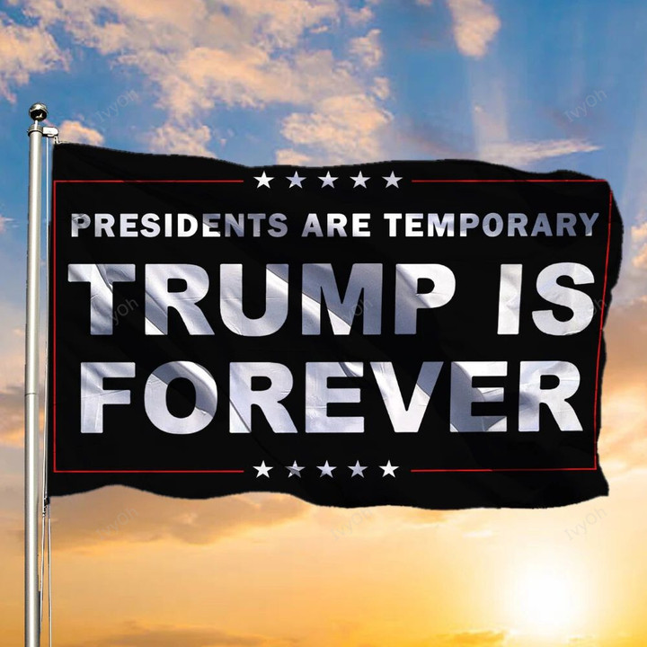 Presidents Are Temporary Trump Is Forever Flag Donald Trump Flag Political For Outdoor Decor