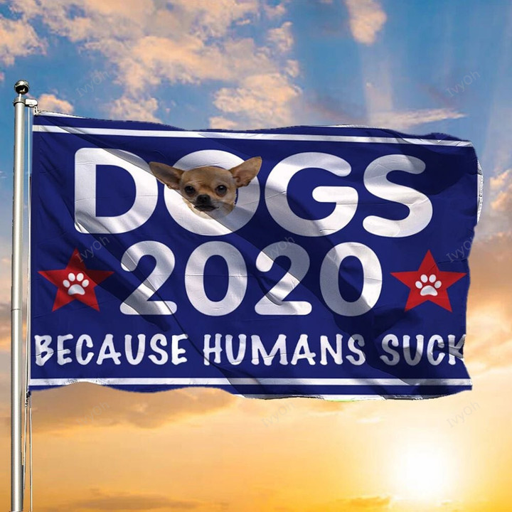 Chihuahua Dogs 2020 Because Humans Suck Flag Funny Vote Political Election For Dog Lovers Gift