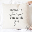 Home is Wherever I'm with You Pillow Cover