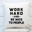 Work Hard and Be Nice To People Pillow Cover