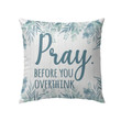 Bible Verse Pillow - Jesus Pillow - Gift For Christian - Pray Before You Overthink Christian Pillow