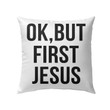 Bible Verse Pillow - Jesus Pillow - Gift For Christian - Ok, But First Jesus Christian Pillow