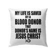 Bible Verse Pillow - Jesus Pillow - Gift For Christian - My Life Is Saved By A Blood Donor Name Jesus Christ Pillow