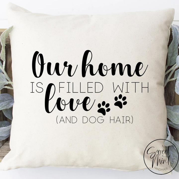 Our home is filled with love and dog hair pillow cover
