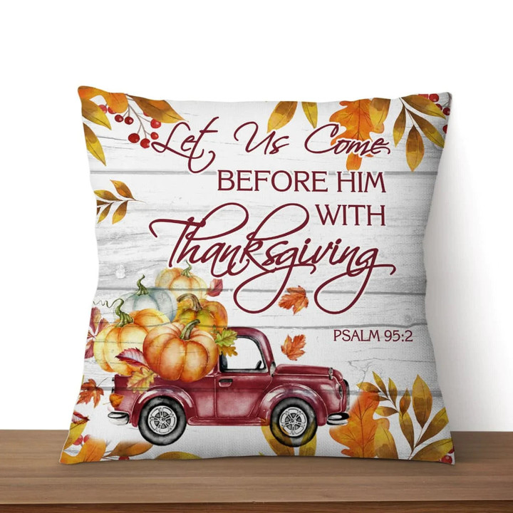 Bible Verse Pillow - Jesus Pillow - Christian, Thanksgiving Pillow - Gift For Christian - Let us come before Him with thanksgiving Psalm 95:2 Pillow