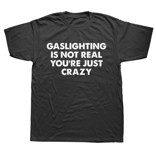 Funny Gaslighting Is Not Real You're Just Crazy T Shirts