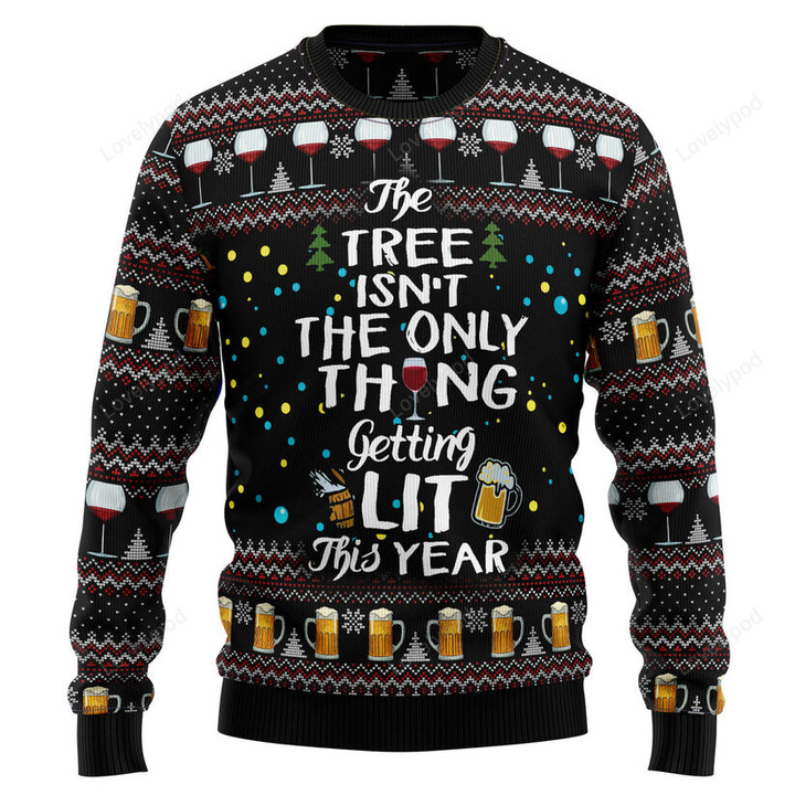 The Tree Isn't The Only Thing Getting Lit Ugly Christmas Sweater