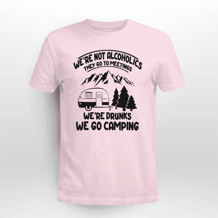 We're-Not-Alcoholics-They-Go-To-Meetings-Drunk-We-Go Camping Funny-Shirt