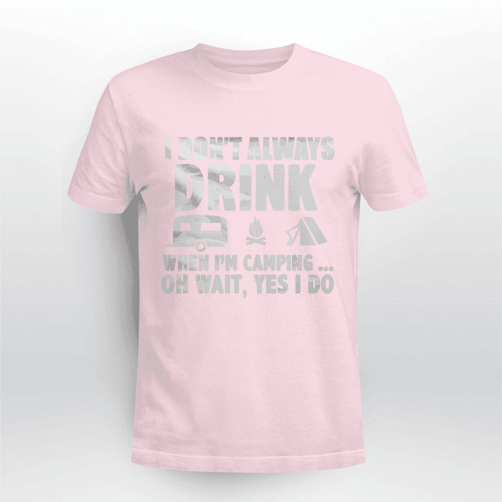 I-Don't-Always-Drink-When-I'm-Camping-Oh-wait,-Yes-I-do-Funny-camping-Shirt