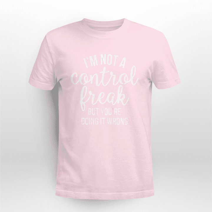 I'm-Not-a-Control-Freak-But-You're-Doing-It-Wrong-Funny-Gift-Shirt