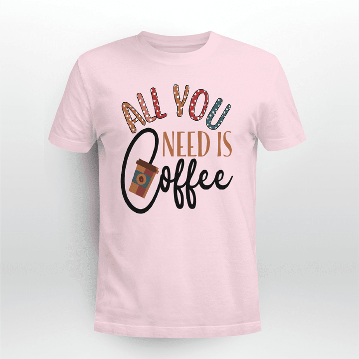 All-You-Need-Is-Coffee-T-shirt