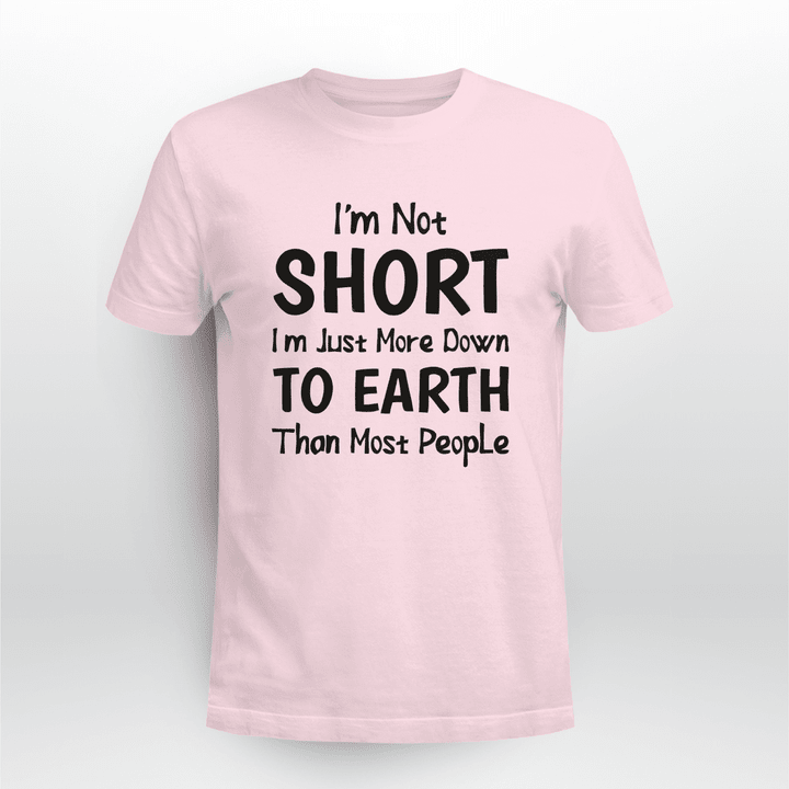 I'm-Not-Short-I'm-Just-More-Down-To-Earth-Than-Most-People-Funny-Gift-T-shirt