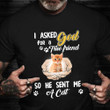 I Asked God For A True Friend So He Sent Me A Cat Shirt Cat Lovers T-Shirt Gifts Sister