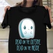 Dead On The Outside Dead On The Inside Shirt Cute Clothes For Women Best Gift For Sister In Law