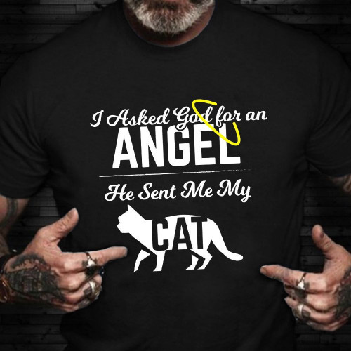I Asked God For An Angel He Sent Me My Cat Shirt Cat Lovers T-Shirt Aunt And Uncle Gifts