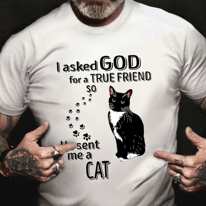 I Asked God For A True Friend So He Sent Me A Cat Shirt Cat Lovers Clothes Gifts For Him
