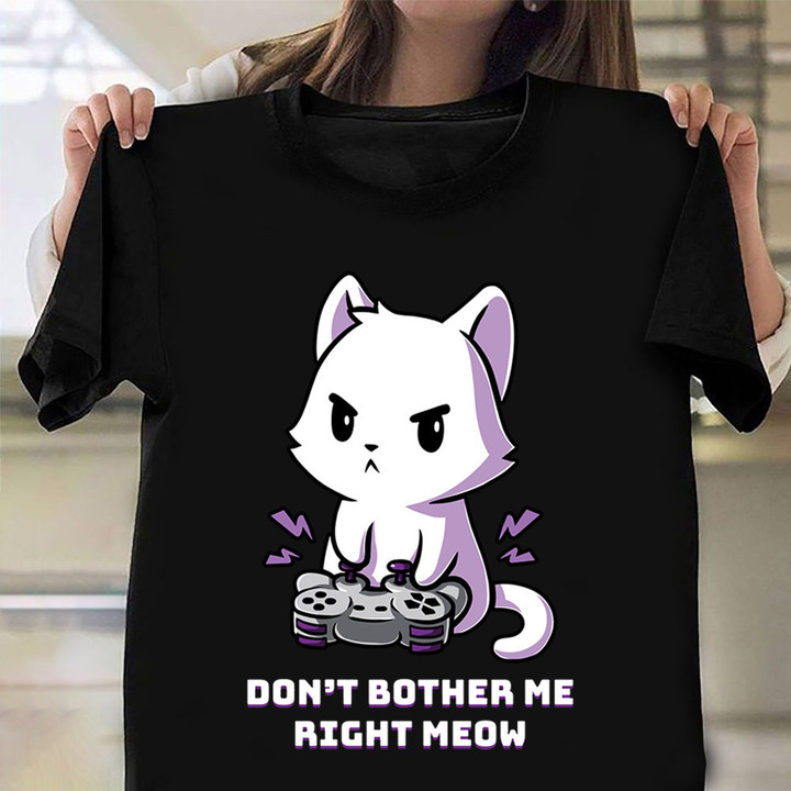 Cat Don't Bother Me Right Meow Shirt Gaming Cat Women's Funny Graphic Tees Gift For Cat Lover