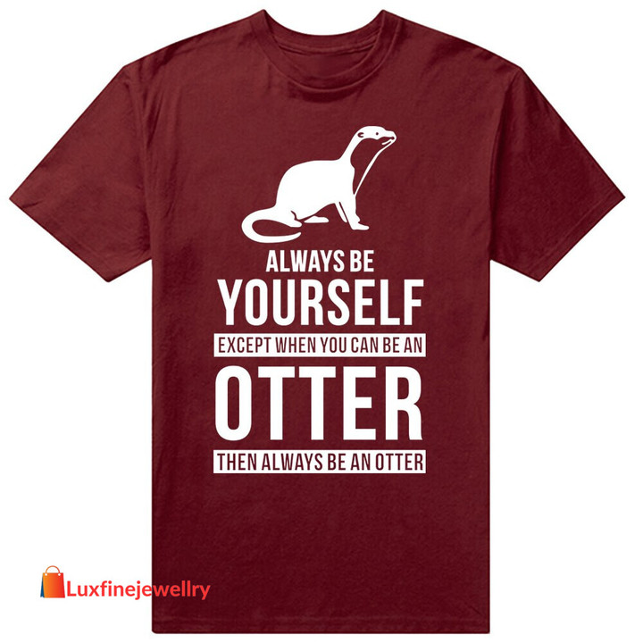 Be Yourself Or Be An Otter Joke Funny T Shirts