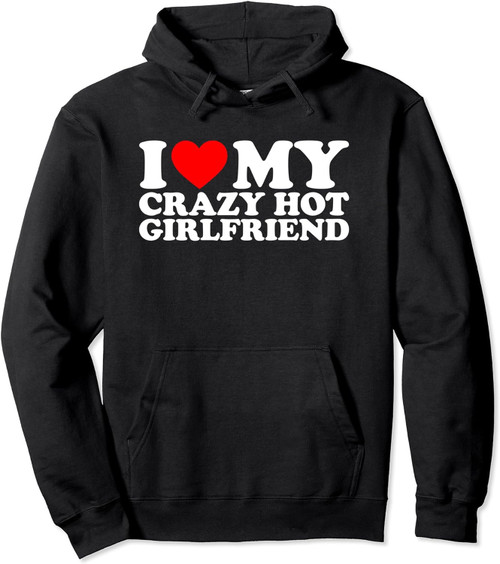 I Love My Hot Girlfriend/Boyfriend Shirt Love My Crazy Hot Girlfriend/Boyfriend Pullover Hoodie