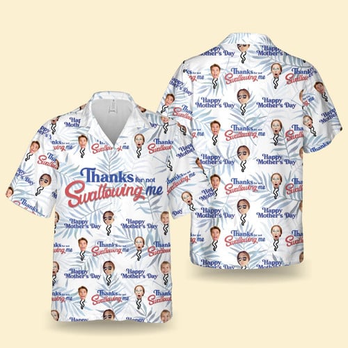 Thanks For Not Swallowing Me - Custom Face Funny 3D Hawaiian Shirt, Personalized Photo Mother's Day Gifts, Happy Mother's Day Aloha Shirt