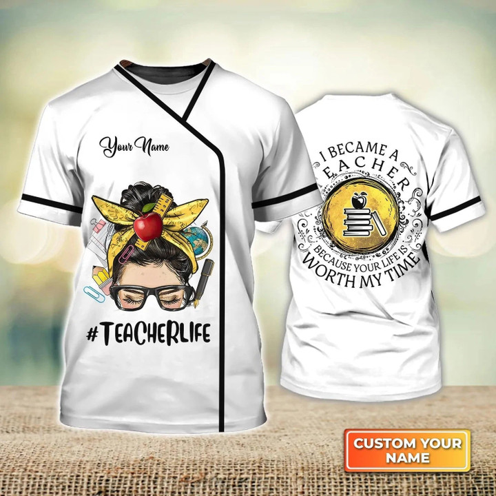 Personalized Name 3D Tshirt For Teacher, I Became A Teacher Because Your Life Is Worth My Time, Teacher Gifts