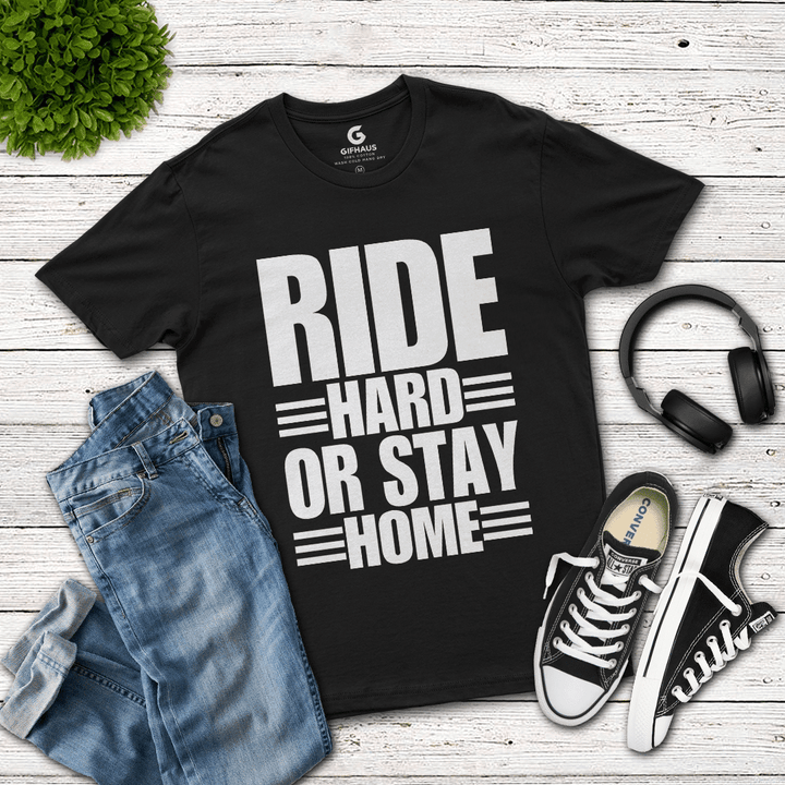 Ride Hard Or Stay Home 2D T-Shirt