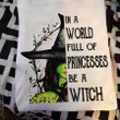 In a world full of princesses be a witch Halloween t Shirt, witch shirt, gift Halloween, Thanksgiving Shirt for women