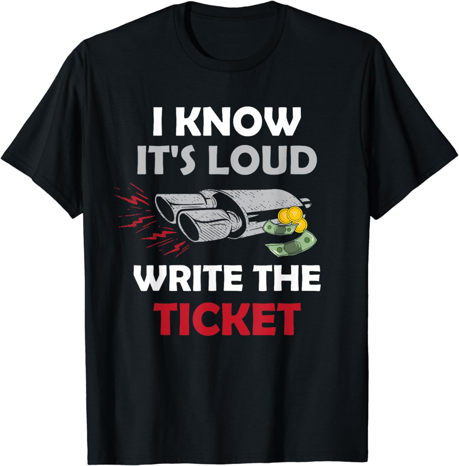 Write The Ticket Auto Enthusiast Guy Funny Car Loud Exhaust T-Shirt
