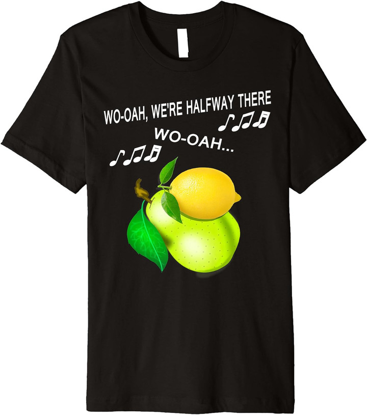 Woah We're Half Way There Woah Lemon On A Pear Funny Meme Premium T-Shirt